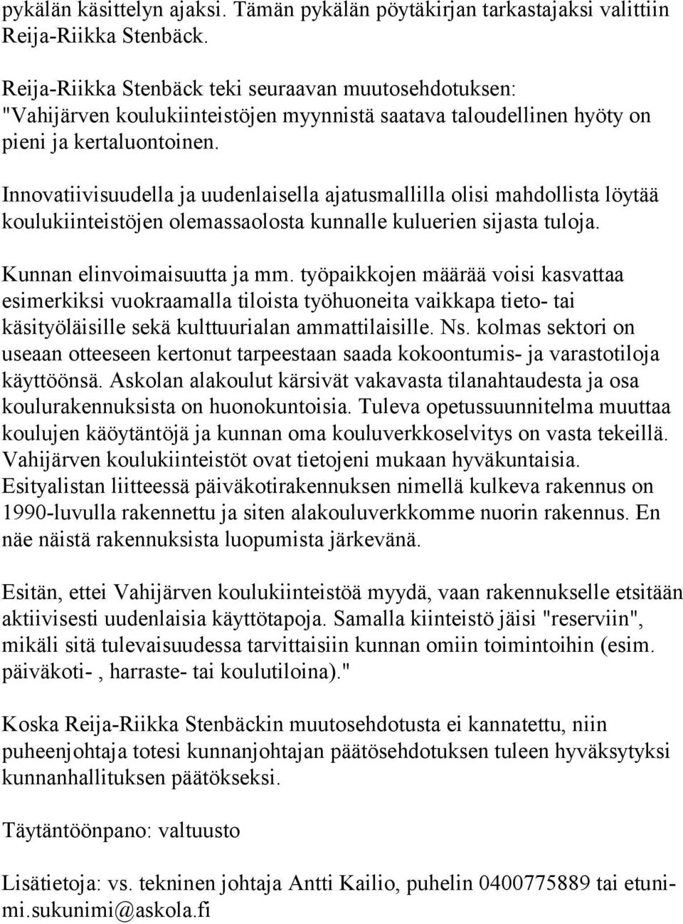 Innovatiivisuudella ja uudenlaisella ajatusmallilla olisi mahdollista löytää koulukiinteistöjen olemassaolosta kunnalle kuluerien sijasta tuloja. Kunnan elinvoimaisuutta ja mm.