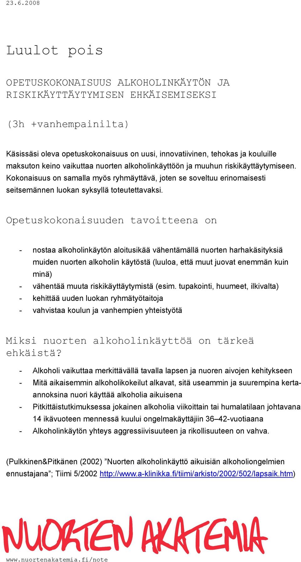 Kokonaisuus on samalla myös ryhmäyttävä, joten se soveltuu erinomaisesti seitsemännen luokan syksyllä toteutettavaksi.