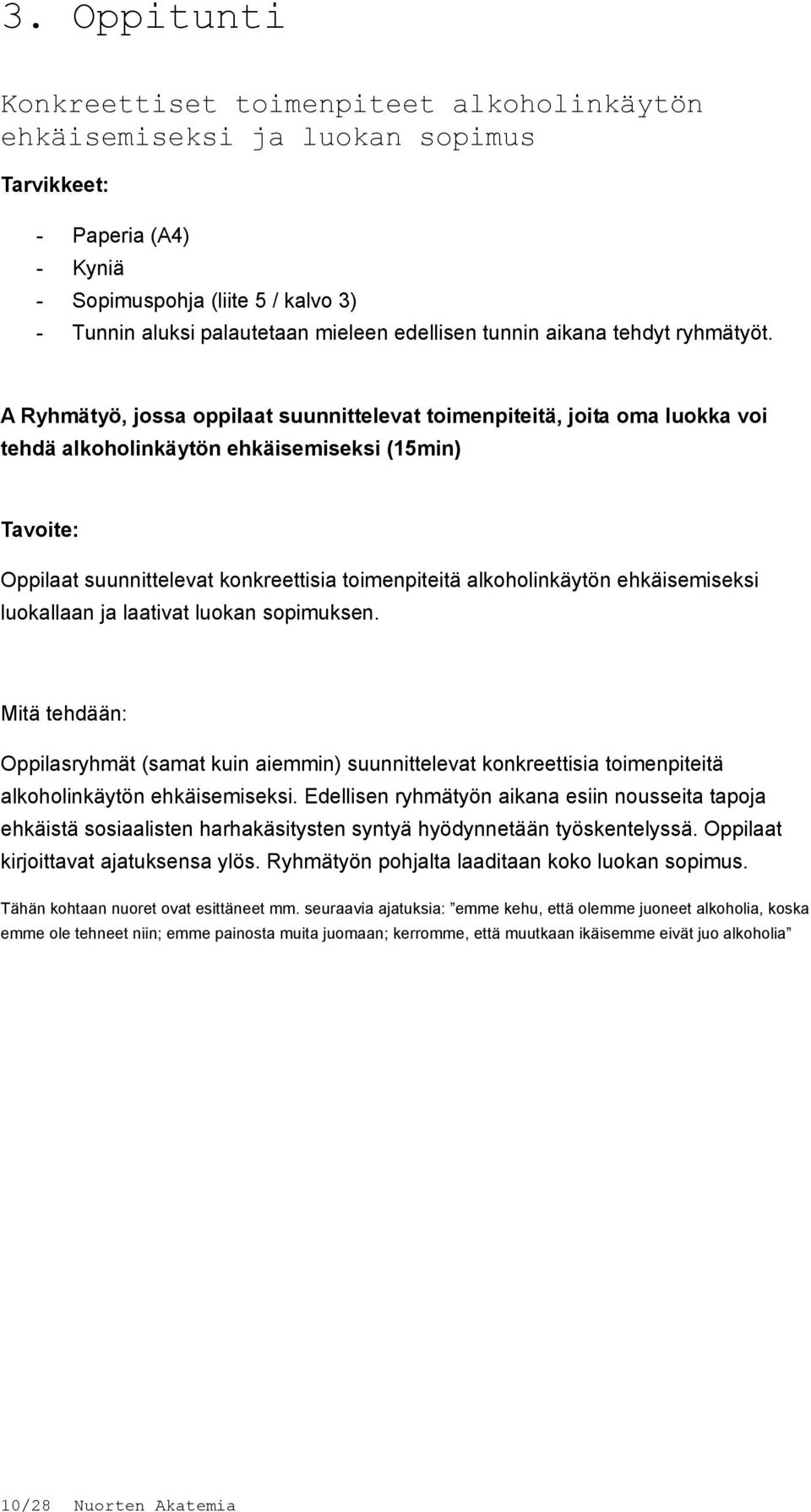 A Ryhmätyö, jossa oppilaat suunnittelevat toimenpiteitä, joita oma luokka voi tehdä alkoholinkäytön ehkäisemiseksi (15min) Tavoite: Oppilaat suunnittelevat konkreettisia toimenpiteitä alkoholinkäytön