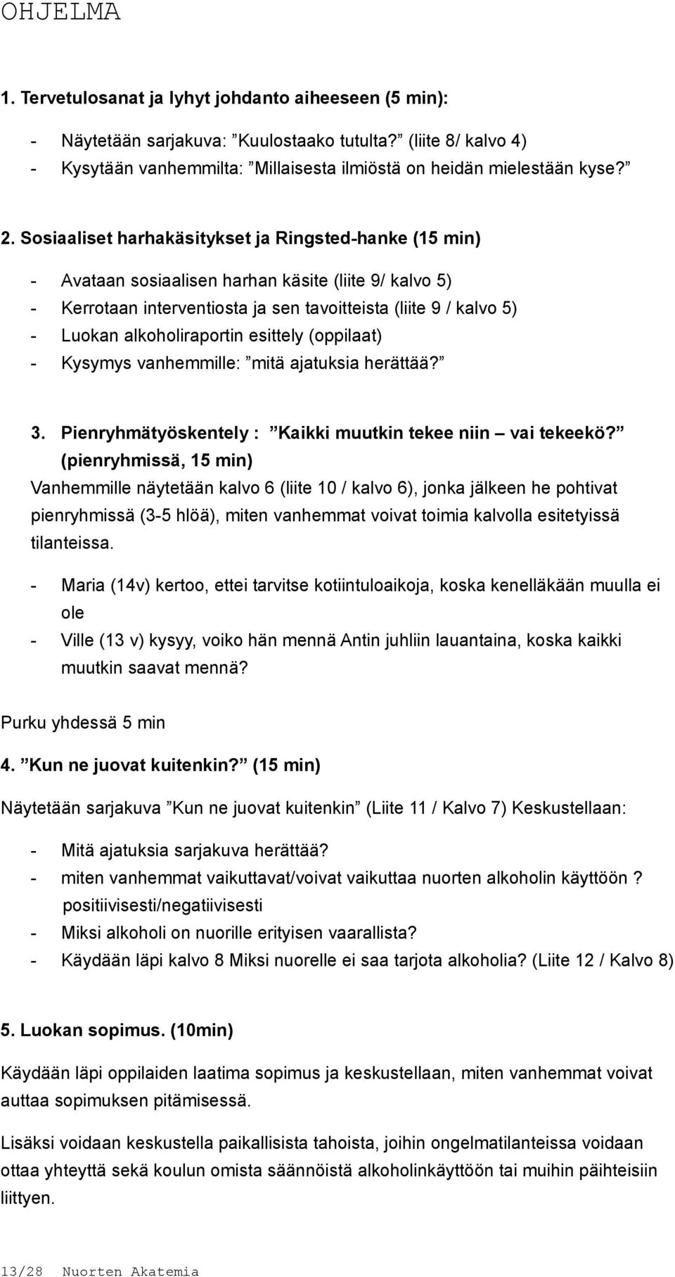 alkoholiraportin esittely (oppilaat) - Kysymys vanhemmille: mitä ajatuksia herättää? 3. Pienryhmätyöskentely : Kaikki muutkin tekee niin vai tekeekö?