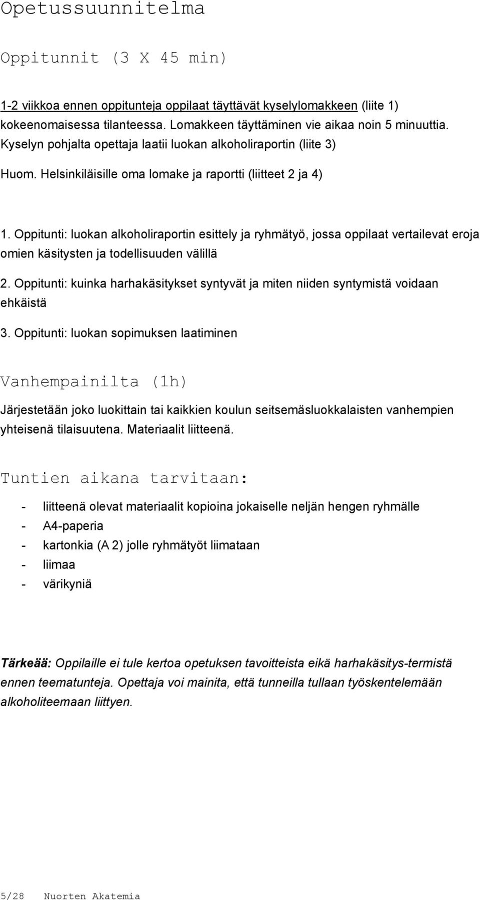 Oppitunti: luokan alkoholiraportin esittely ja ryhmätyö, jossa oppilaat vertailevat eroja omien käsitysten ja todellisuuden välillä 2.