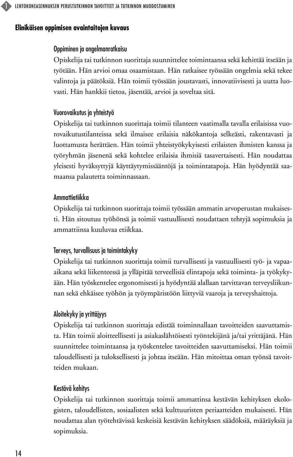 Hän toimii työssään joustavasti, innovatiivisesti ja uutta luovasti. Hän hankkii tietoa, jäsentää, arvioi ja soveltaa sitä.