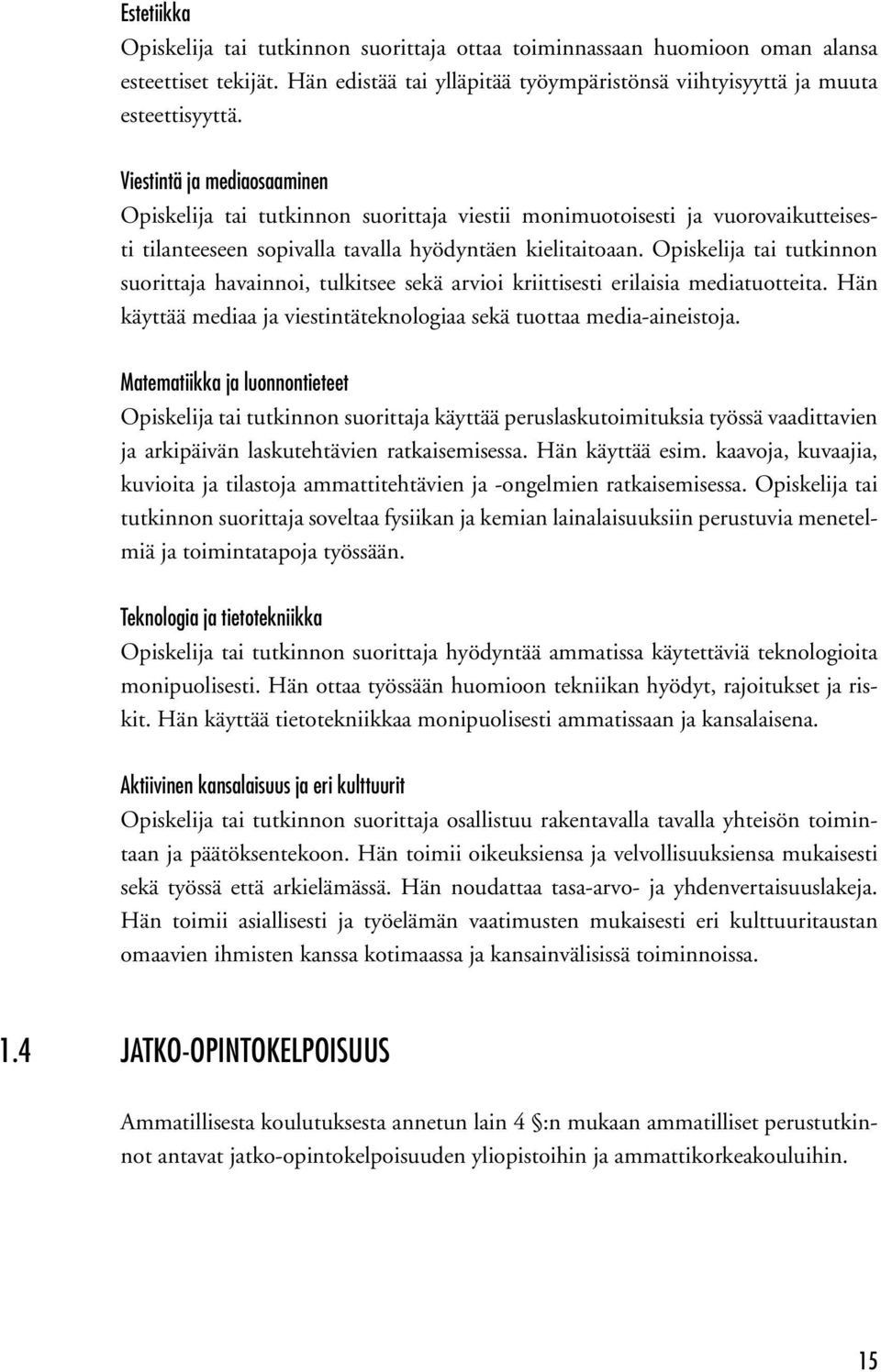 Opiskelija tai tutkinnon suorittaja havainnoi, tulkitsee sekä arvioi kriittisesti erilaisia mediatuotteita. Hän käyttää mediaa ja viestintäteknologiaa sekä tuottaa media-aineistoja.