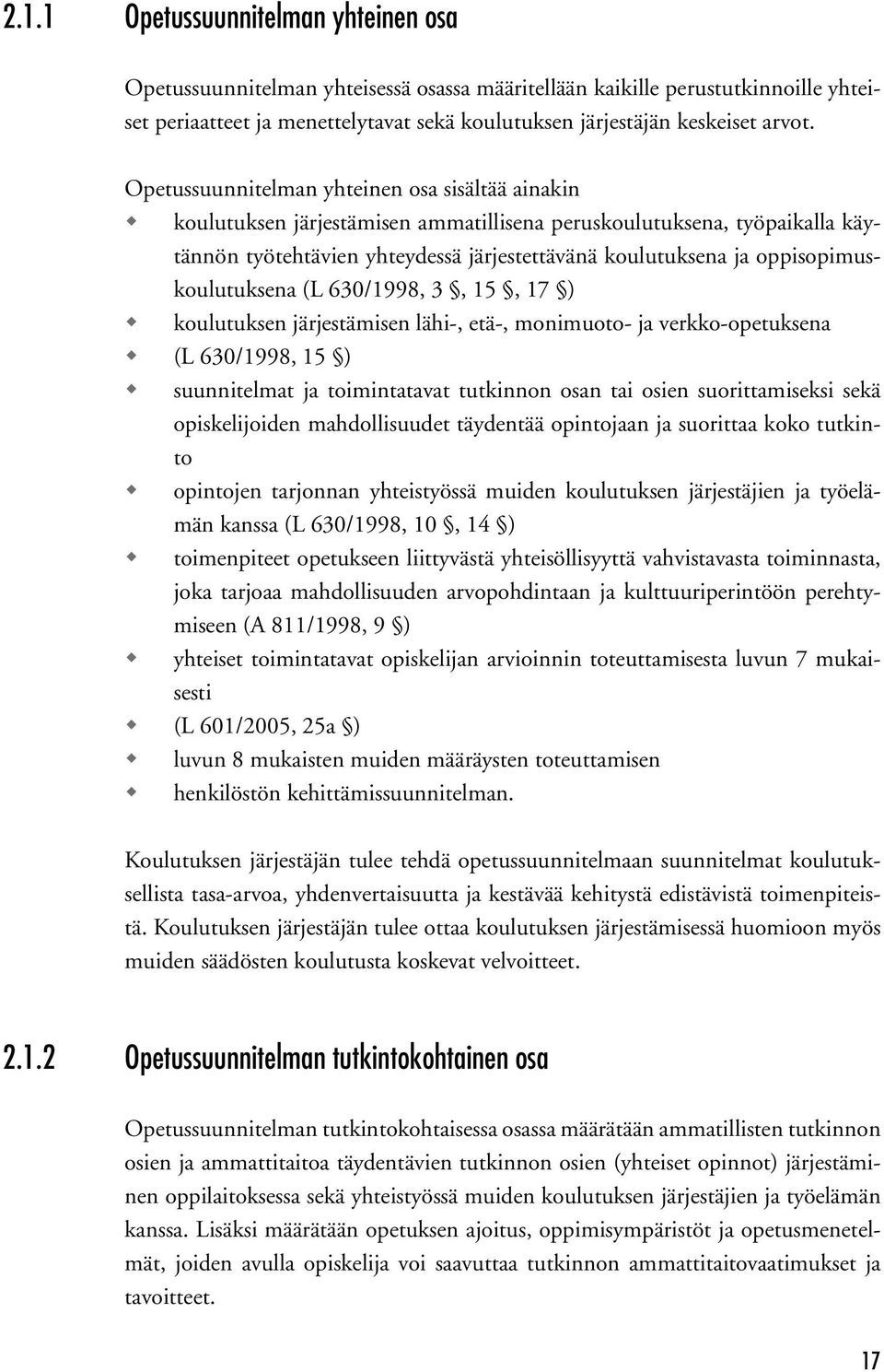 oppisopimuskoulutuksena (L 630/1998, 3, 15, 17 ) koulutuksen järjestämisen lähi-, etä-, monimuoto- ja verkko-opetuksena (L 630/1998, 15 ) suunnitelmat ja toimintatavat tutkinnon osan tai osien