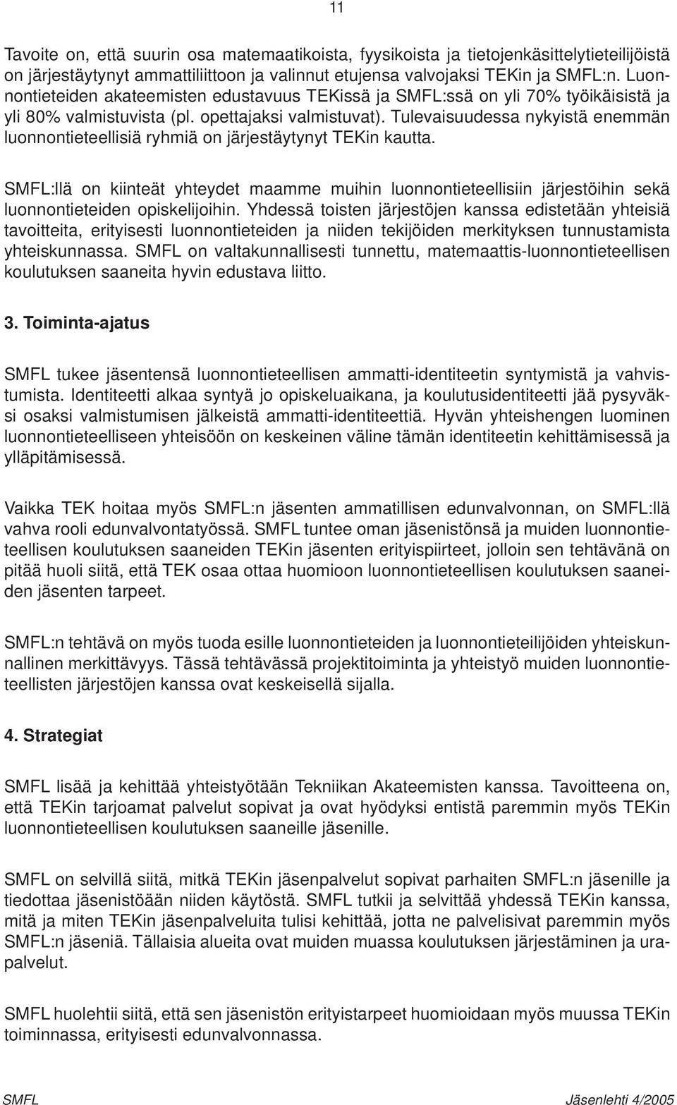 Tulevaisuudessa nykyistä enemmän luonnontieteellisiä ryhmiä on järjestäytynyt TEKin kautta.