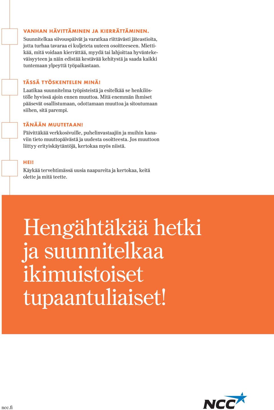 Laatikaa suunnitelma työpisteistä ja esitelkää se henkilöstölle hyvissä ajoin ennen muuttoa. Mitä enemmän ihmiset pääsevät osallistumaan, odottamaan muuttoa ja sitoutumaan siihen, sitä parempi.