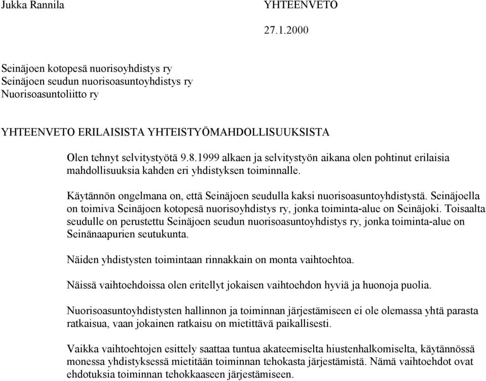 1999 alkaen ja selvitystyön aikana olen pohtinut erilaisia mahdollisuuksia kahden eri yhdistyksen toiminnalle. Käytännön ongelmana on, että Seinäjoen seudulla kaksi nuorisoasuntoyhdistystä.