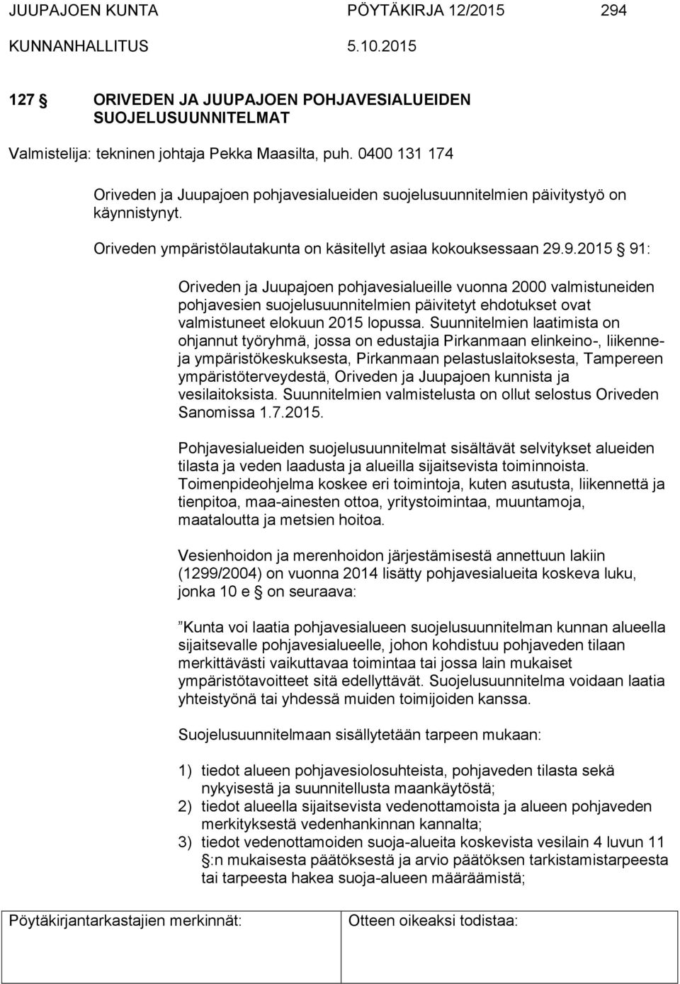 9.2015 91: Oriveden ja Juupajoen pohjavesialueille vuonna 2000 valmistuneiden pohjavesien suojelusuunnitelmien päivitetyt ehdotukset ovat valmistuneet elokuun 2015 lopussa.