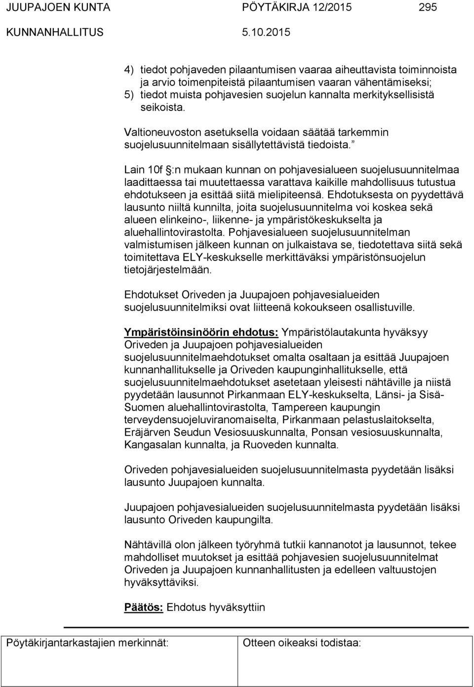Lain 10f :n mukaan kunnan on pohjavesialueen suojelusuunnitelmaa laadittaessa tai muutettaessa varattava kaikille mahdollisuus tutustua ehdotukseen ja esittää siitä mielipiteensä.