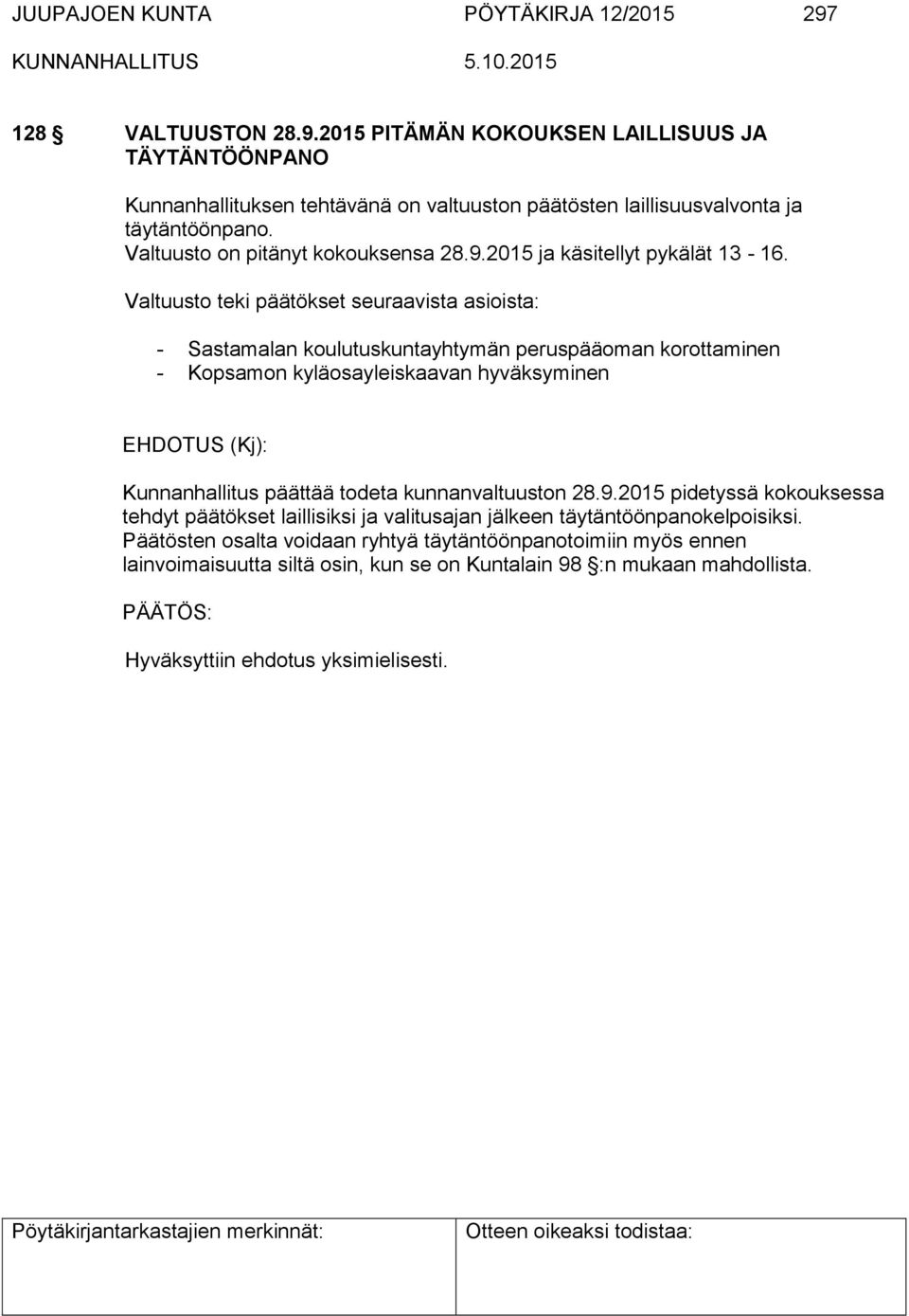 Valtuusto teki päätökset seuraavista asioista: - Sastamalan koulutuskuntayhtymän peruspääoman korottaminen - Kopsamon kyläosayleiskaavan hyväksyminen EHDOTUS (Kj): Kunnanhallitus päättää todeta