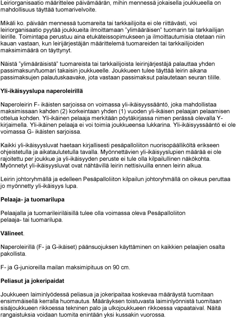 Toimintapa perustuu aina etukäteissopimukseen ja ilmoittautumisia otetaan niin kauan vastaan, kun leirijärjestäjän määrittelemä tuomareiden tai tarkkailijoiden maksimimäärä on täyttynyt.