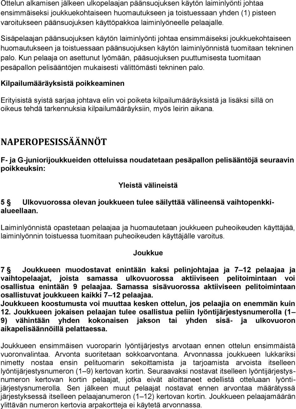 Sisäpelaajan päänsuojuksen käytön laiminlyönti johtaa ensimmäiseksi joukkuekohtaiseen huomautukseen ja toistuessaan päänsuojuksen käytön laiminlyönnistä tuomitaan tekninen palo.