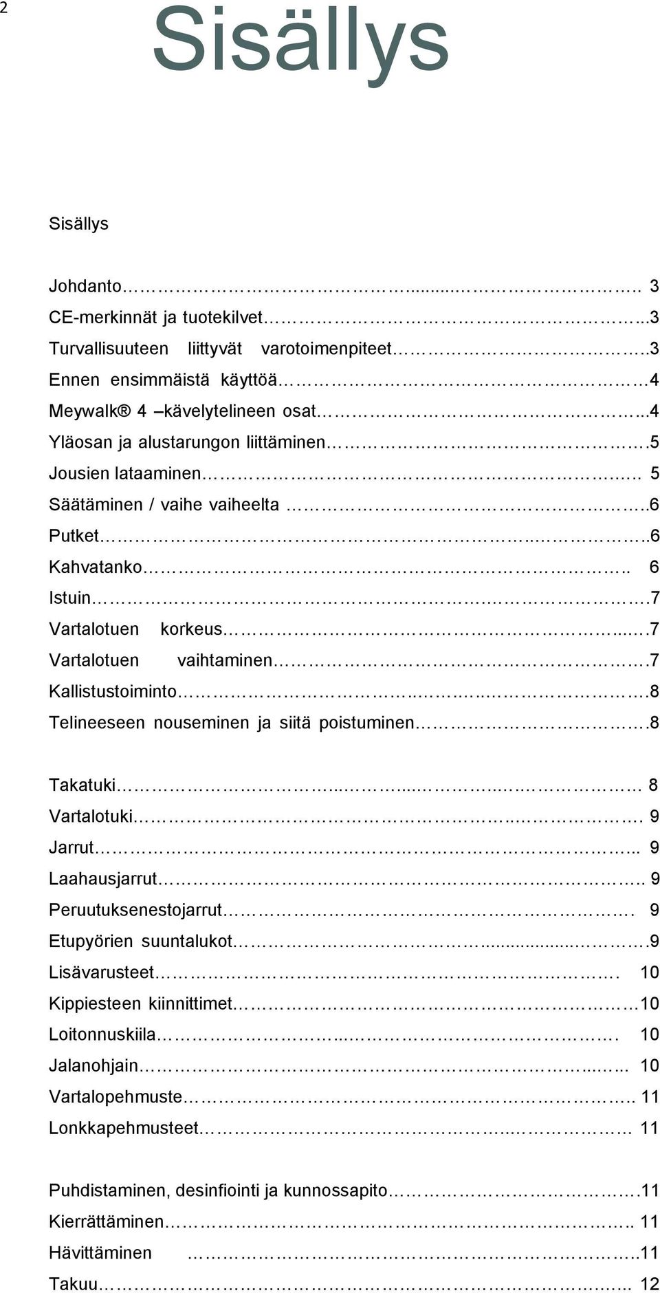 7 Kallistustoiminto......8 Telineeseen nouseminen ja siitä poistuminen.8 Takatuki......... 8 Vartalotuki... 9 Jarrut... 9 Laahausjarrut.. 9 Peruutuksenestojarrut. 9 Etupyörien suuntalukot.