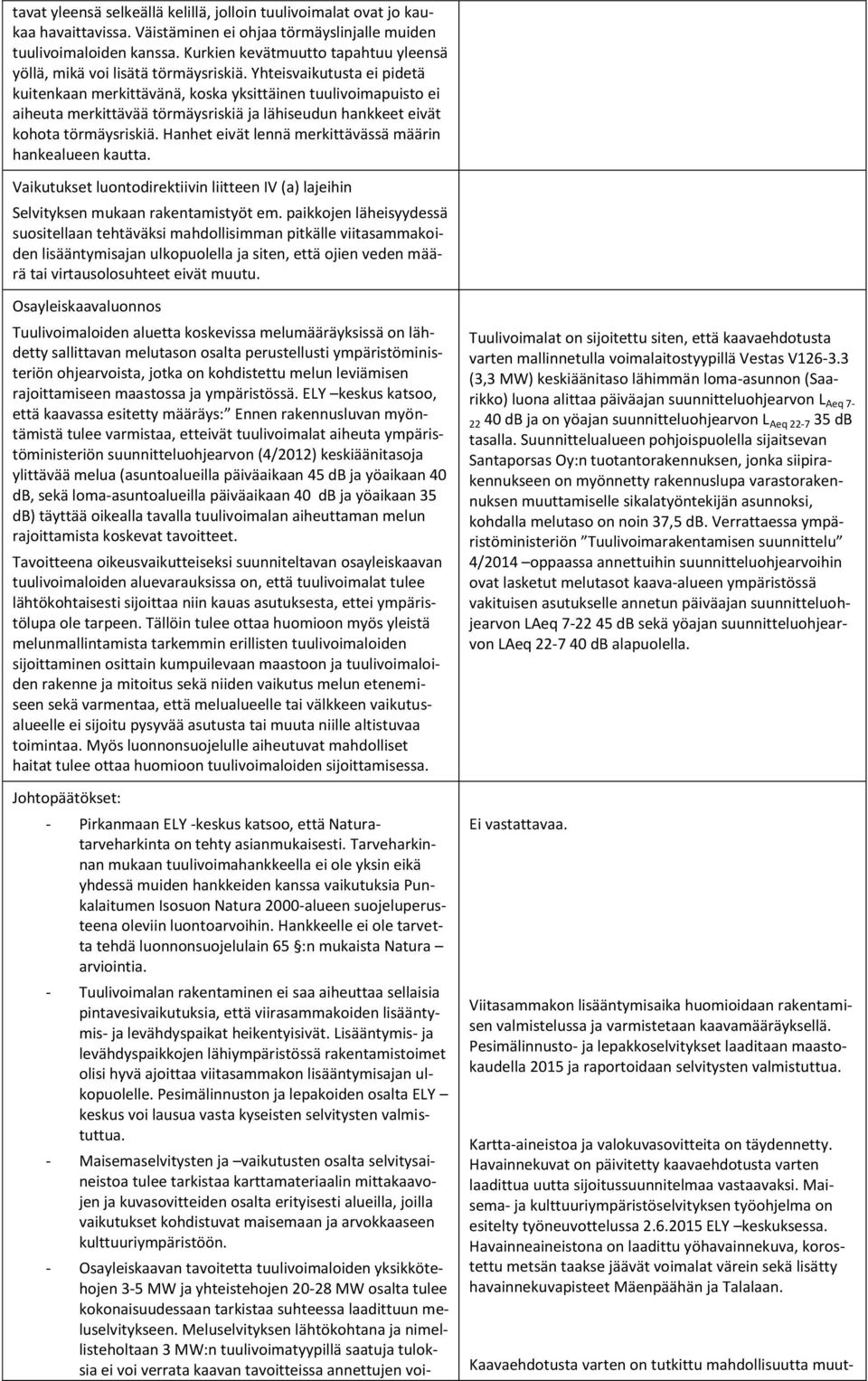 Yhteisvaikutusta ei pidetä kuitenkaan merkittävänä, koska yksittäinen tuulivoimapuisto ei aiheuta merkittävää törmäysriskiä ja lähiseudun hankkeet eivät kohota törmäysriskiä.