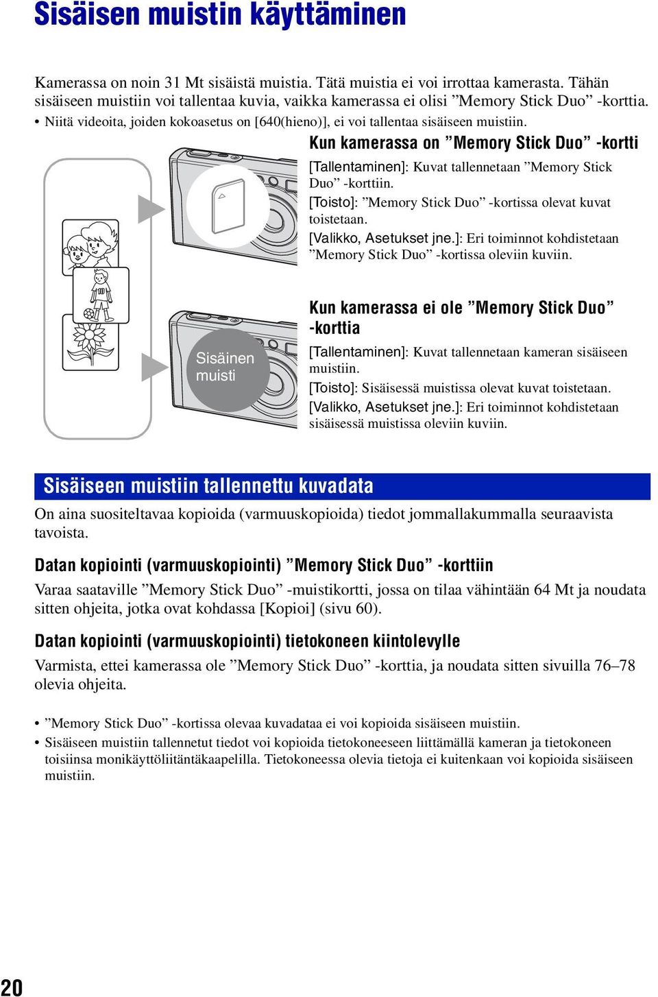 Kun kamerassa on Memory Stick Duo -kortti [Tallentaminen]: Kuvat tallennetaan Memory Stick Duo -korttiin. [Toisto]: Memory Stick Duo -kortissa olevat kuvat B toistetaan. [Valikko, Asetukset jne.