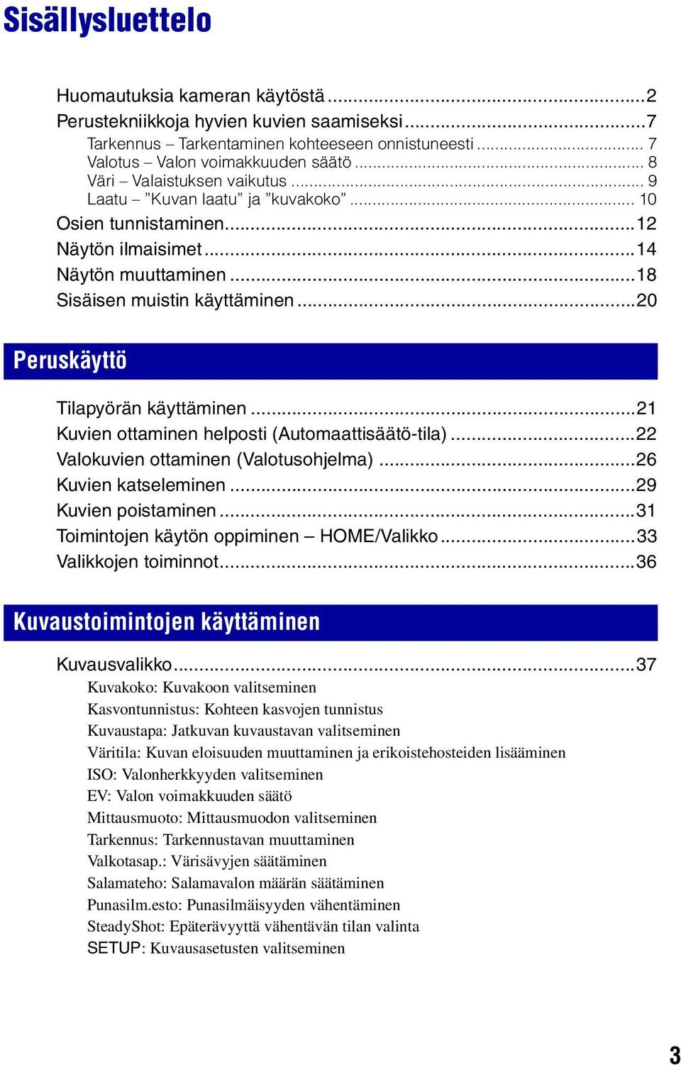 ..20 Peruskäyttö Tilapyörän käyttäminen...21 Kuvien ottaminen helposti (Automaattisäätö-tila)...22 Valokuvien ottaminen (Valotusohjelma)...26 Kuvien katseleminen...29 Kuvien poistaminen.