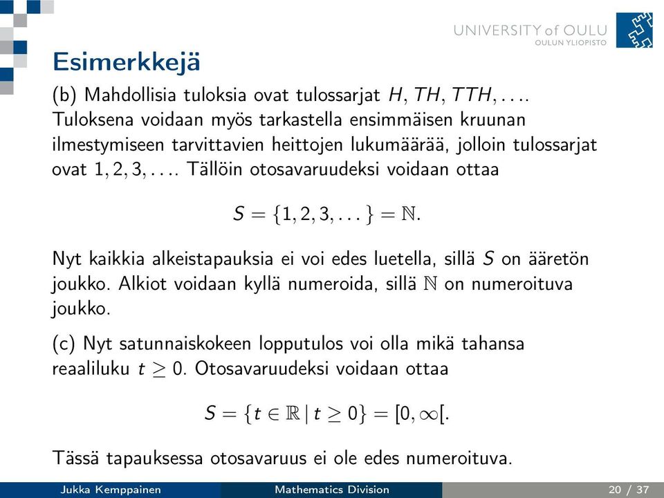 .. Tällöin otosavaruudeksi voidaan ottaa S = {1,2,3,...} = N. Nyt kaikkia alkeistapauksia ei voi edes luetella, sillä S on ääretön joukko.