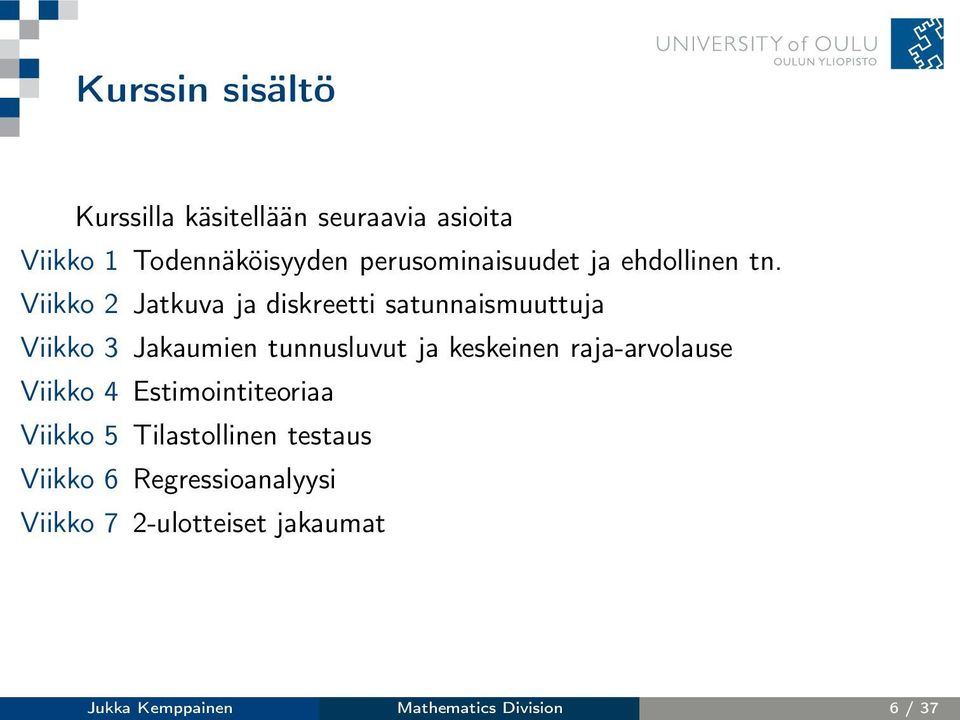 Viikko 2 Jatkuva ja diskreetti satunnaismuuttuja Viikko 3 Jakaumien tunnusluvut ja keskeinen