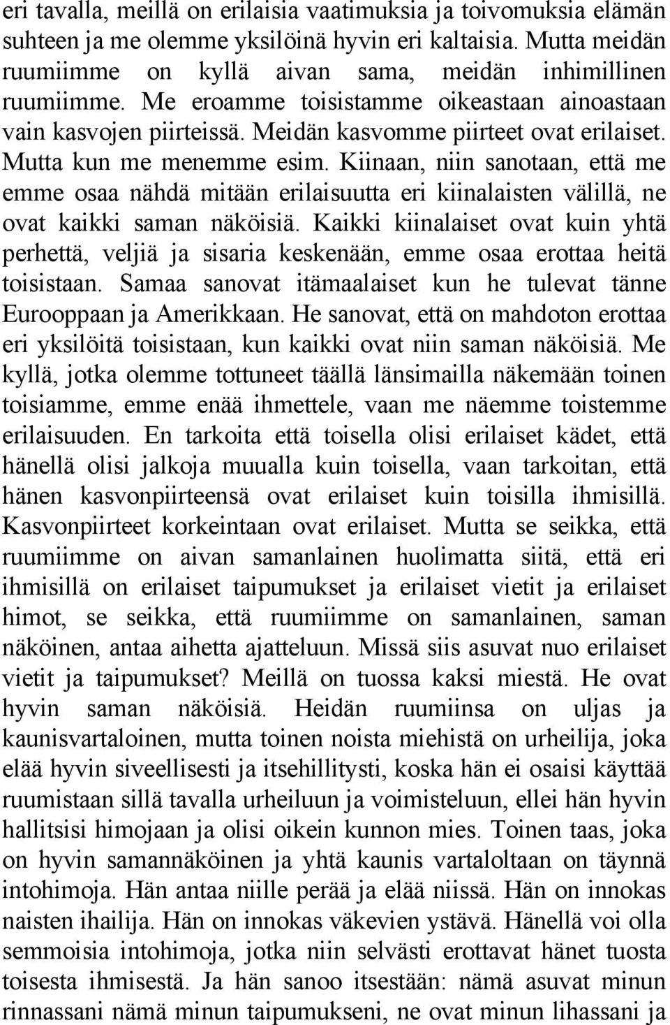 Kiinaan, niin sanotaan, että me emme osaa nähdä mitään erilaisuutta eri kiinalaisten välillä, ne ovat kaikki saman näköisiä.