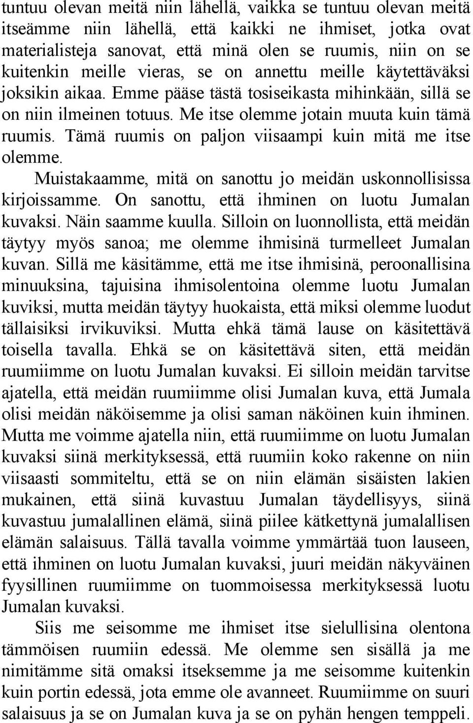 Tämä ruumis on paljon viisaampi kuin mitä me itse olemme. Muistakaamme, mitä on sanottu jo meidän uskonnollisissa kirjoissamme. On sanottu, että ihminen on luotu Jumalan kuvaksi. Näin saamme kuulla.