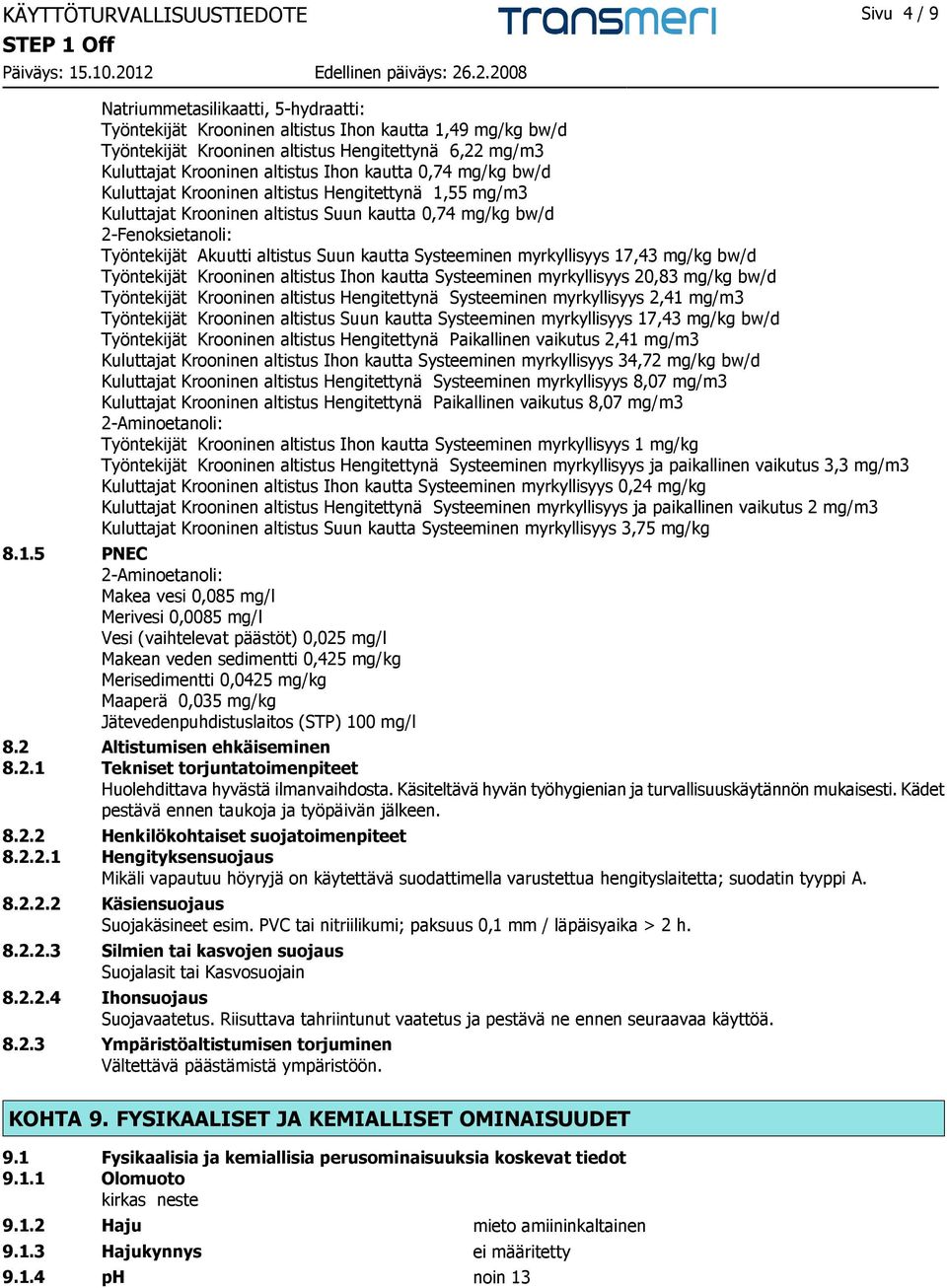 altistus Suun kautta Systeeminen myrkyllisyys 17,43 mg/kg bw/d Työntekijät Krooninen altistus Ihon kautta Systeeminen myrkyllisyys 20,83 mg/kg bw/d Työntekijät Krooninen altistus Hengitettynä