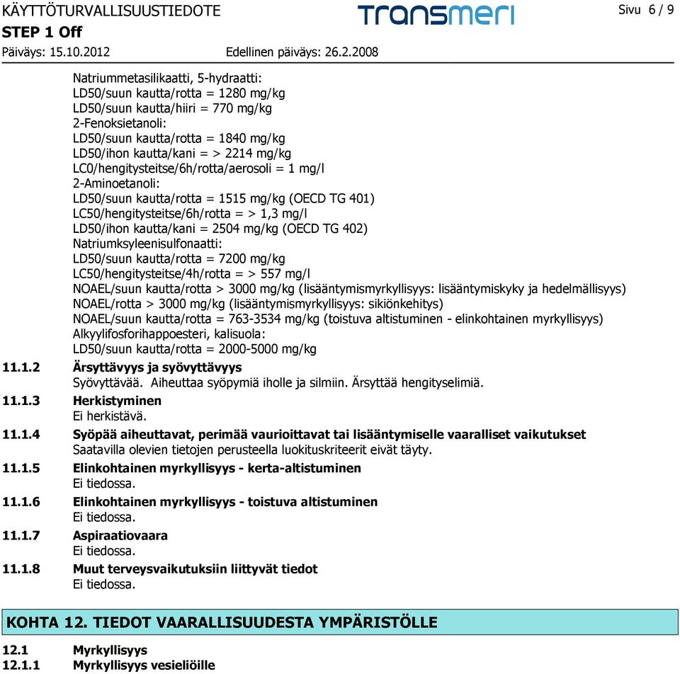 2504 mg/kg (OECD TG 402) Natriumksyleenisulfonaatti: LD50/suun kautta/rotta = 7200 mg/kg LC50/hengitysteitse/4h/rotta = > 557 mg/l NOAEL/suun kautta/rotta > 3000 mg/kg (lisääntymismyrkyllisyys: