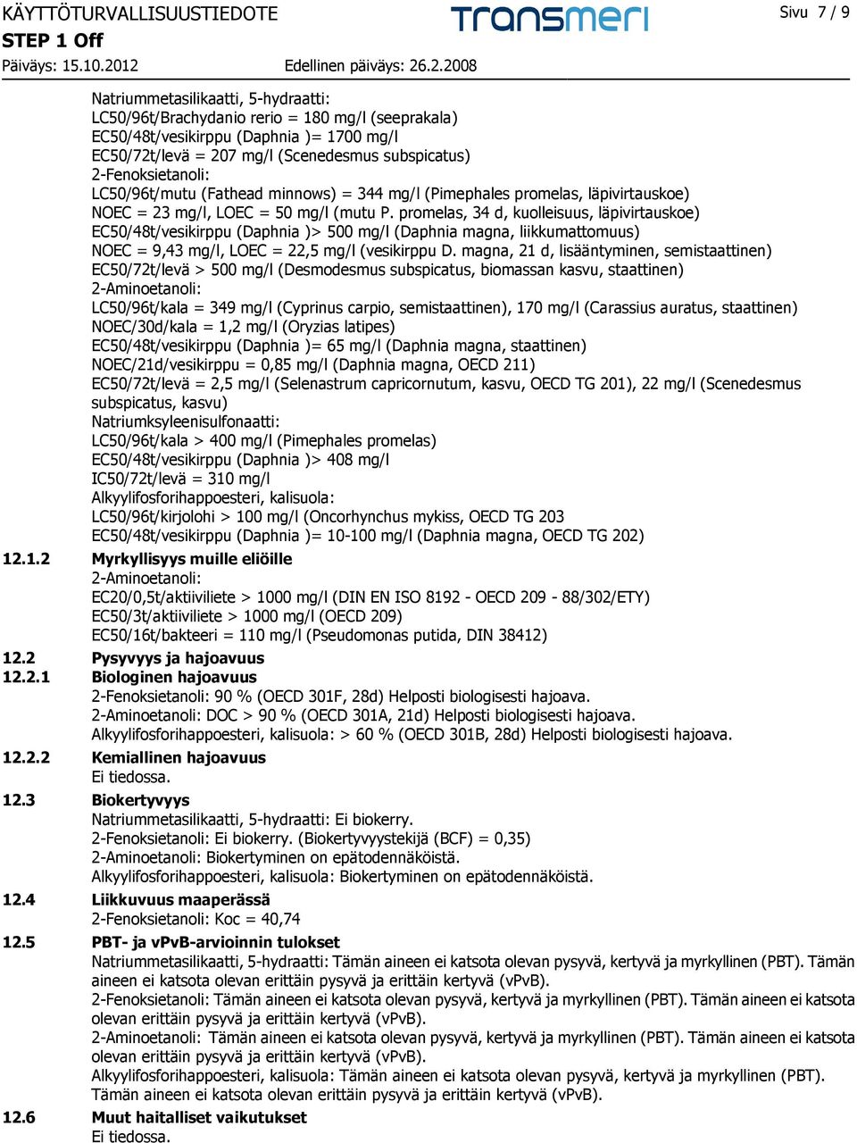 promelas, 34 d, kuolleisuus, läpivirtauskoe) EC50/48t/vesikirppu (Daphnia )> 500 mg/l (Daphnia magna, liikkumattomuus) NOEC = 9,43 mg/l, LOEC = 22,5 mg/l (vesikirppu D.