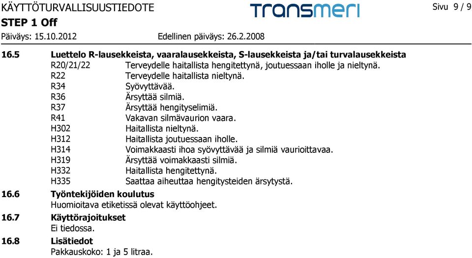 R22 Terveydelle haitallista nieltynä. R34 Syövyttävää. R36 Ärsyttää silmiä. R37 Ärsyttää hengityselimiä. R41 Vakavan silmävaurion vaara. H302 Haitallista nieltynä.