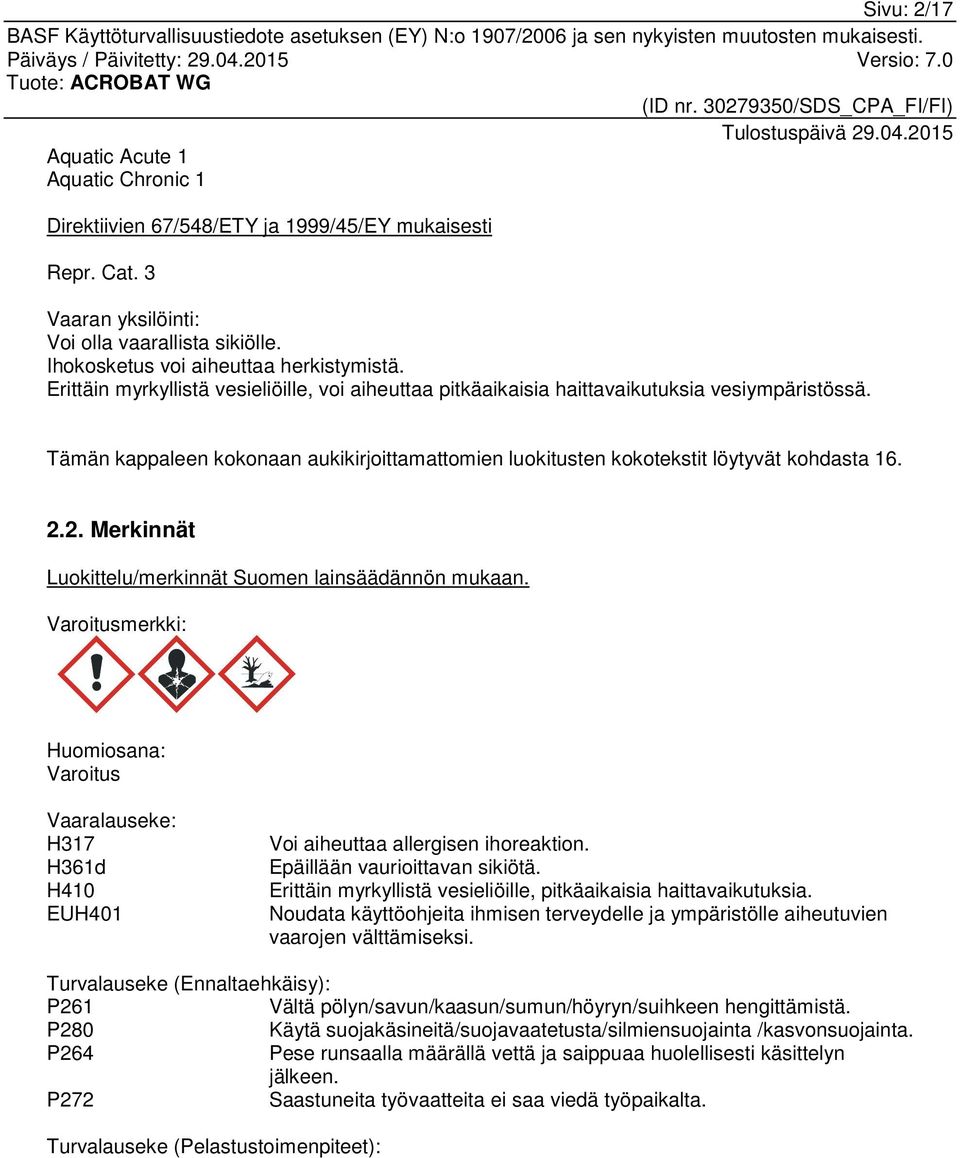 2. Merkinnät Luokittelu/merkinnät Suomen lainsäädännön mukaan. Varoitusmerkki: Huomiosana: Varoitus Vaaralauseke: H317 H361d H410 EUH401 Voi aiheuttaa allergisen ihoreaktion.