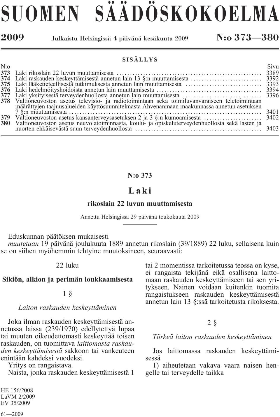 .. 3393 376 Laki hedelmöityshoidoista annetun lain muuttamisesta... 3394 377 Laki yksityisestä terveydenhuollosta annetun lain muuttamisesta.