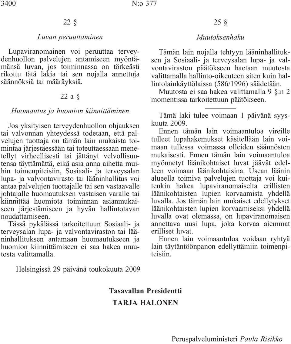 22a Huomautus ja huomion kiinnittäminen Jos yksityisen terveydenhuollon ohjauksen tai valvonnan yhteydessä todetaan, että palvelujen tuottaja on tämän lain mukaista toimintaa järjestäessään tai