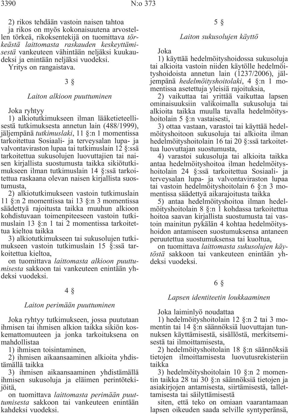 3 Laiton alkioon puuttuminen Joka ryhtyy 1) alkiotutkimukseen ilman lääketieteellisestä tutkimuksesta annetun lain (488/1999), jäljempänä tutkimuslaki, 11 :n 1 momentissa tarkoitettua Sosiaali- ja