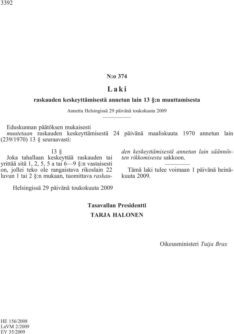 :n vastaisesti on, jollei teko ole rangaistava rikoslain 22 luvun 1 tai 2 :n mukaan, tuomittava raskauden keskeyttämisestä annetun lain säännösten rikkomisesta sakkoon.