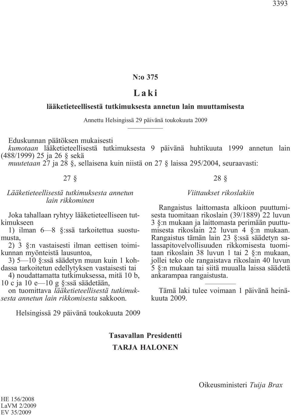 annetun lain rikkominen Joka tahallaan ryhtyy lääketieteelliseen tutkimukseen 1) ilman 6 8 :ssä tarkoitettua suostumusta, 2) 3 :n vastaisesti ilman eettisen toimikunnan myönteistä lausuntoa, 3) 5 10