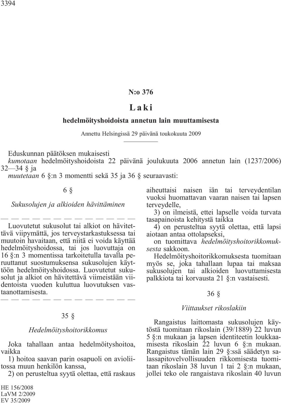 terveystarkastuksessa tai muutoin havaitaan, että niitä ei voida käyttää hedelmöityshoidossa, tai jos luovuttaja on 16 :n 3 momentissa tarkoitetulla tavalla peruuttanut suostumuksensa sukusolujen