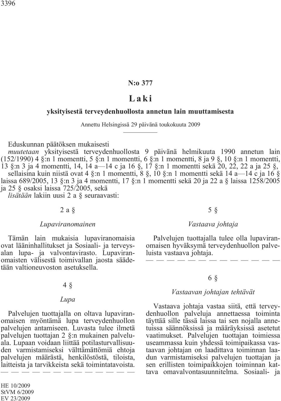 22 a ja 25, sellaisina kuin niistä ovat 4 :n 1 momentti, 8, 10 :n 1 momentti sekä 14 a 14 c ja 16 laissa 689/2005, 13 :n 3 ja 4 momentti, 17 :n 1 momentti sekä 20 ja 22 a laissa 1258/2005 ja 25