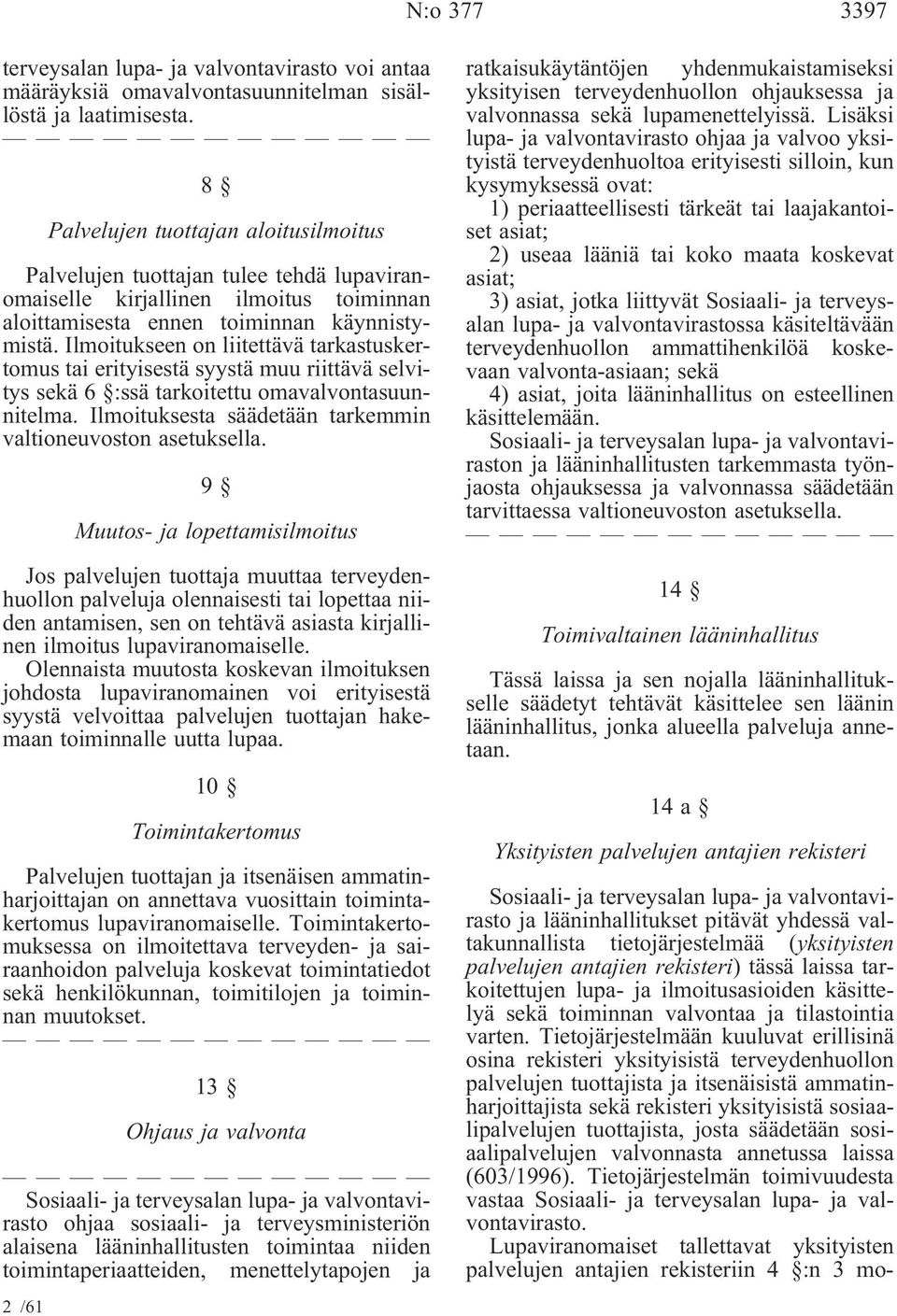 Ilmoitukseen on liitettävä tarkastuskertomus tai erityisestä syystä muu riittävä selvitys sekä 6 :ssä tarkoitettu omavalvontasuunnitelma. Ilmoituksesta säädetään tarkemmin valtioneuvoston asetuksella.