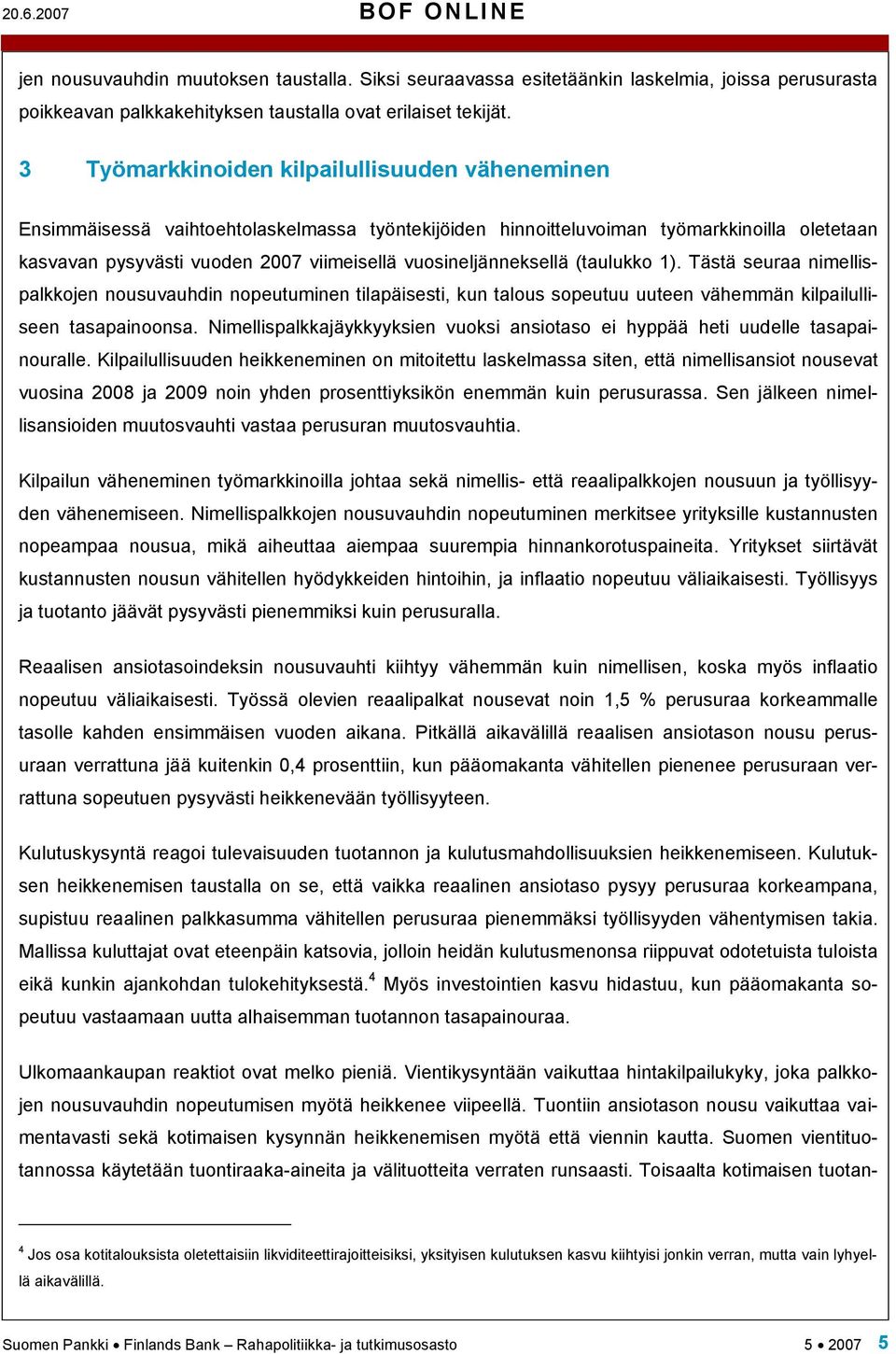 vuosineljänneksellä (taulukko 1). Tästä seuraa nimellispalkkojen nousuvauhdin nopeutuminen tilapäisesti, kun talous sopeutuu uuteen vähemmän kilpailulliseen tasapainoonsa.