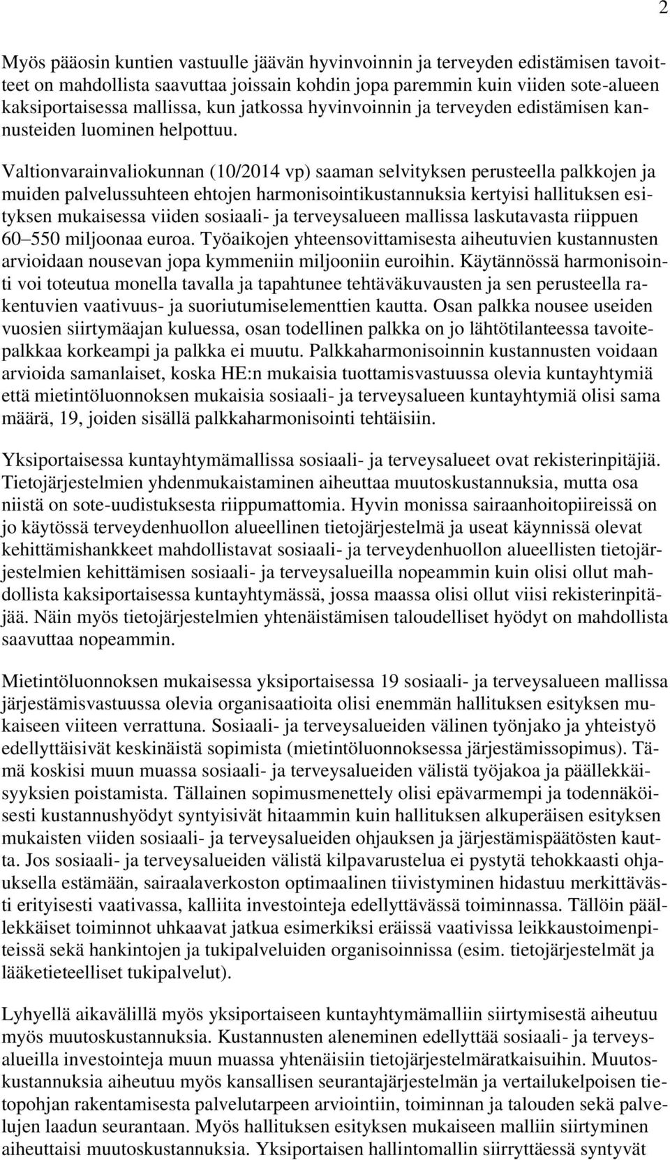 Valtionvarainvaliokunnan (10/2014 vp) saaman selvityksen perusteella palkkojen ja muiden palvelussuhteen ehtojen harmonisointikustannuksia kertyisi hallituksen esityksen mukaisessa viiden sosiaali-