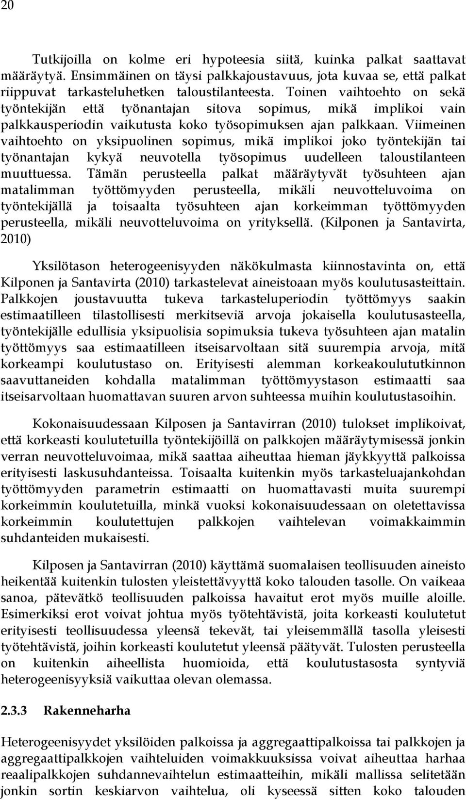 Viimeinen vaihtoehto on yksipuolinen sopimus, mikä implikoi joko työntekijän tai työnantajan kykyä neuvotella työsopimus uudelleen taloustilanteen muuttuessa.