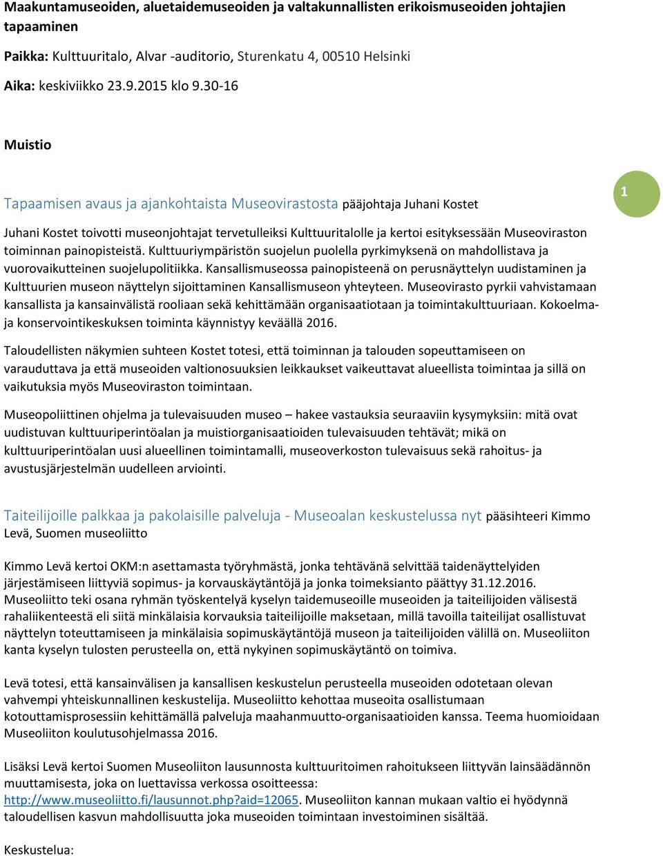 30-16 Muistio Tapaamisen avaus ja ajankohtaista Museovirastosta pääjohtaja Juhani Kostet 1 Juhani Kostet toivotti museonjohtajat tervetulleiksi Kulttuuritalolle ja kertoi esityksessään Museoviraston