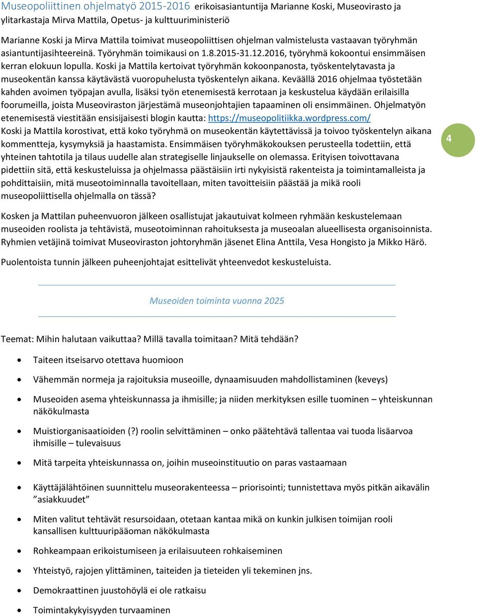 Koski ja Mattila kertoivat työryhmän kokoonpanosta, työskentelytavasta ja museokentän kanssa käytävästä vuoropuhelusta työskentelyn aikana.