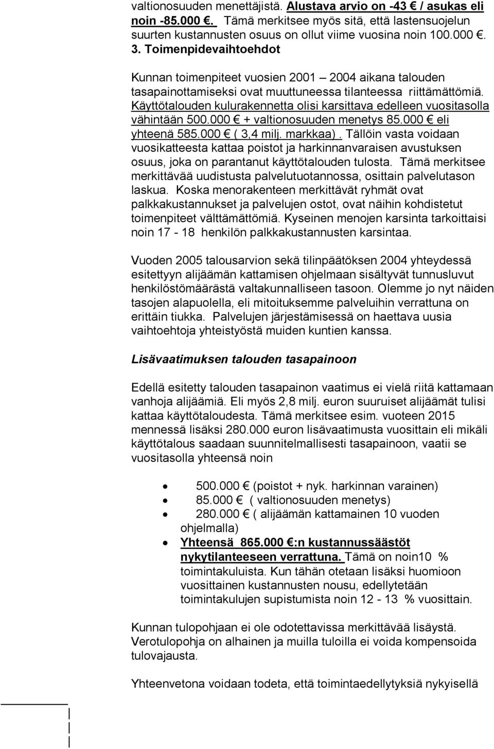 Käyttötalouden kulurakennetta olisi karsittava edelleen vuositasolla vähintään 500.000 + valtionosuuden menetys 85.000 eli yhteenä 585.000 ( 3,4 milj. markkaa).