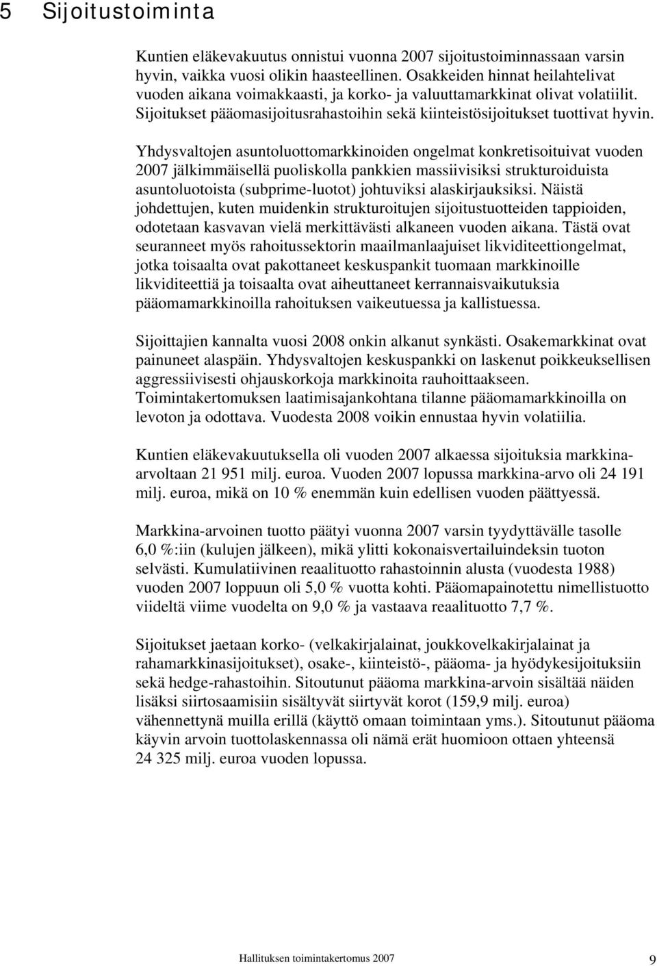 Yhdysvaltojen asuntoluottomarkkinoiden ongelmat konkretisoituivat vuoden 2007 jälkimmäisellä puoliskolla pankkien massiivisiksi strukturoiduista asuntoluotoista (subprime-luotot) johtuviksi