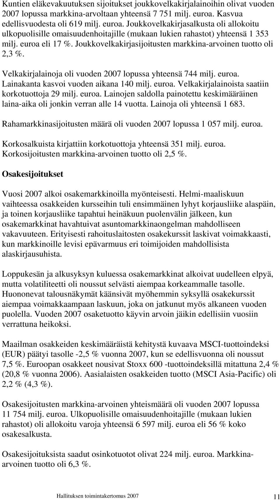 Joukkovelkakirjasijoitusten markkina-arvoinen tuotto oli 2,3 %. Velkakirjalainoja oli vuoden 2007 lopussa yhteensä 744 milj. euroa. Lainakanta kasvoi vuoden aikana 140 milj. euroa. Velkakirjalainoista saatiin korkotuottoja 29 milj.