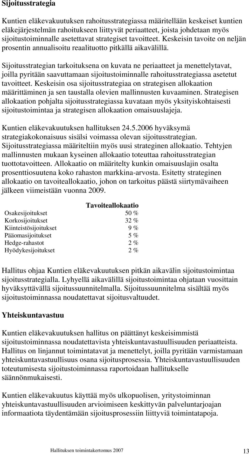 Sijoitusstrategian tarkoituksena on kuvata ne periaatteet ja menettelytavat, joilla pyritään saavuttamaan sijoitustoiminnalle rahoitusstrategiassa asetetut tavoitteet.