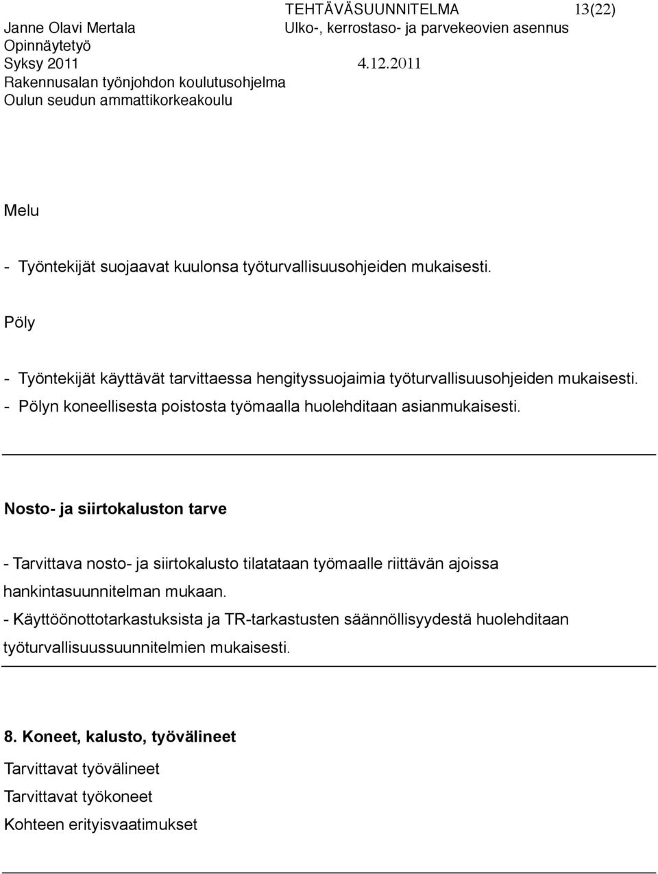 - Pölyn koneellisesta poistosta työmaalla huolehditaan asianmukaisesti.