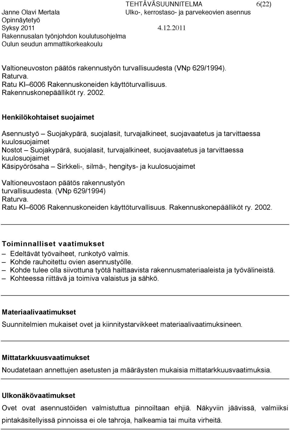 tarvittaessa kuulosuojaimet Käsipyörösaha Sirkkeli-, silmä-, hengitys- ja kuulosuojaimet Valtioneuvostaon päätös rakennustyön turvallisuudesta. (VNp 629/1994) Raturva.