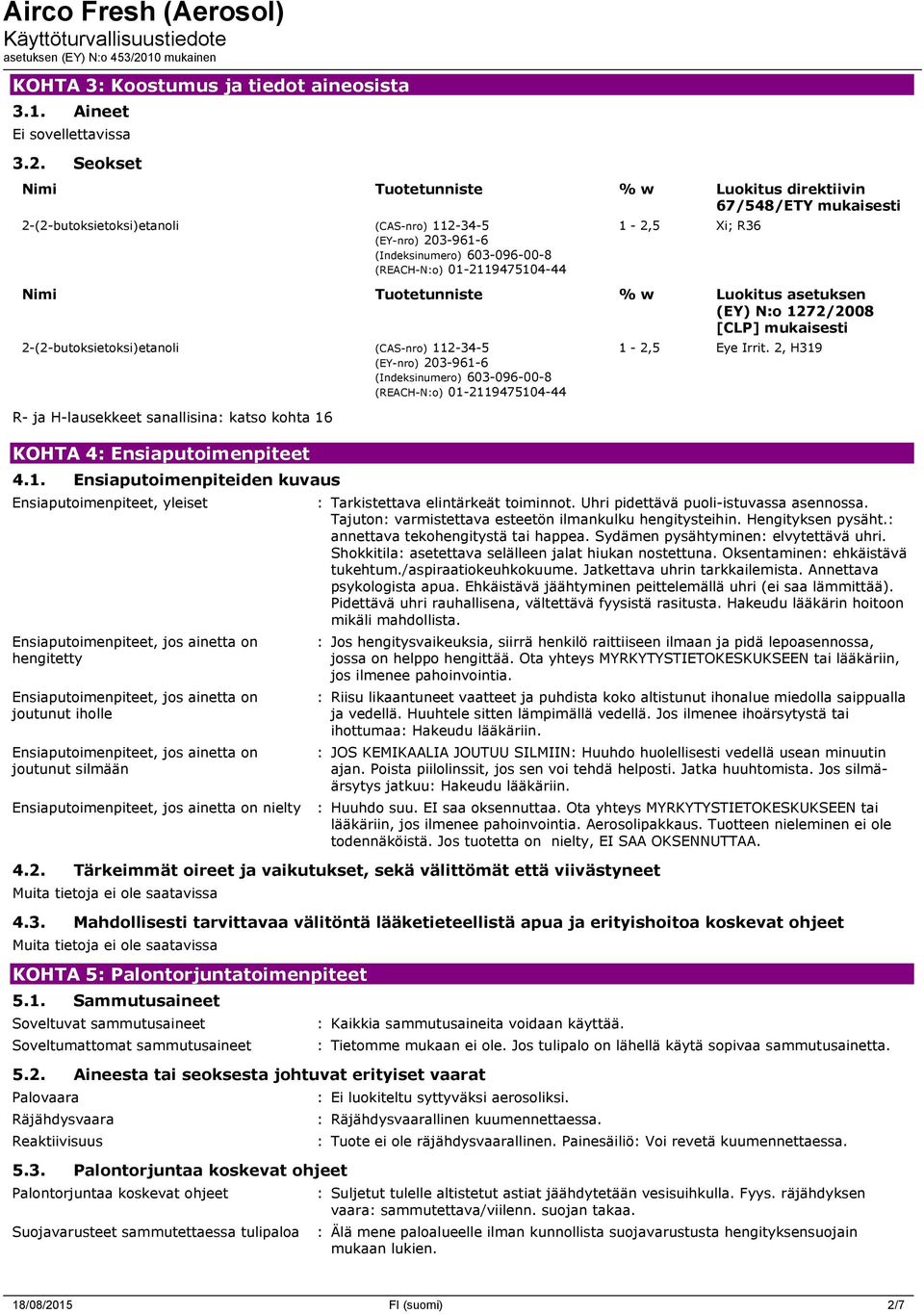 1-2,5 Xi; R36 Nimi Tuotetunniste % w Luokitus asetuksen (EY) N:o 1272/2008 [CLP] mukaisesti 2-(2-butoksietoksi)etanoli (CAS-nro) 112-34-5 (EY-nro) 203-961-6 (Indeksinumero) 603-096-00-8 (REACH-N:o)
