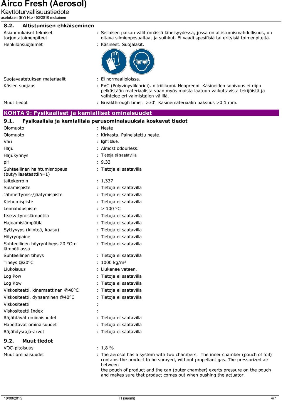 : PVC (Polyvinyylikloridi). nitriilikumi. Neopreeni. Käsineiden sopivuus ei riipu pelkästään materiaalista vaan myös muista laatuun vaikuttavista tekijöistä ja vaihtelee eri valmistajien välillä.